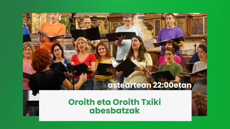 Gaur 22:00etatik aurrera Oroith eta Oroith Txiki abesbatzak