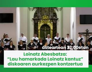Loinatz Abesbatza: “Lau hamarkada Loinatz kantuz” diskoaren aurkezpen kontzertua